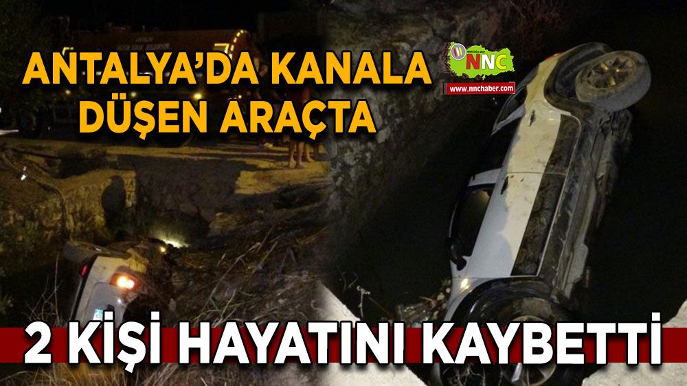 Antalya Manavgat'ta Kanala düşen araçta 2 kişi hayatını kaybetti