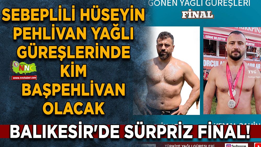Balıkesir'de sürpriz final! Sebeplili Hüseyin Pehlivan Yağlı Güreşlerinde kim başpehlivan olacak