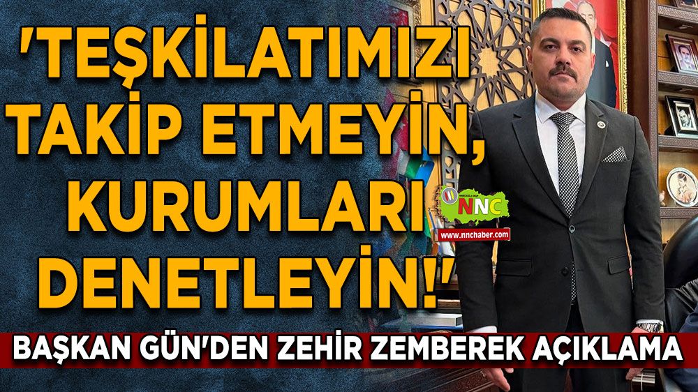 Başkan Gün'den zehir zemberek açıklama 'Teşkilatımızı takip etmeyin, Kurumları denetleyin!'