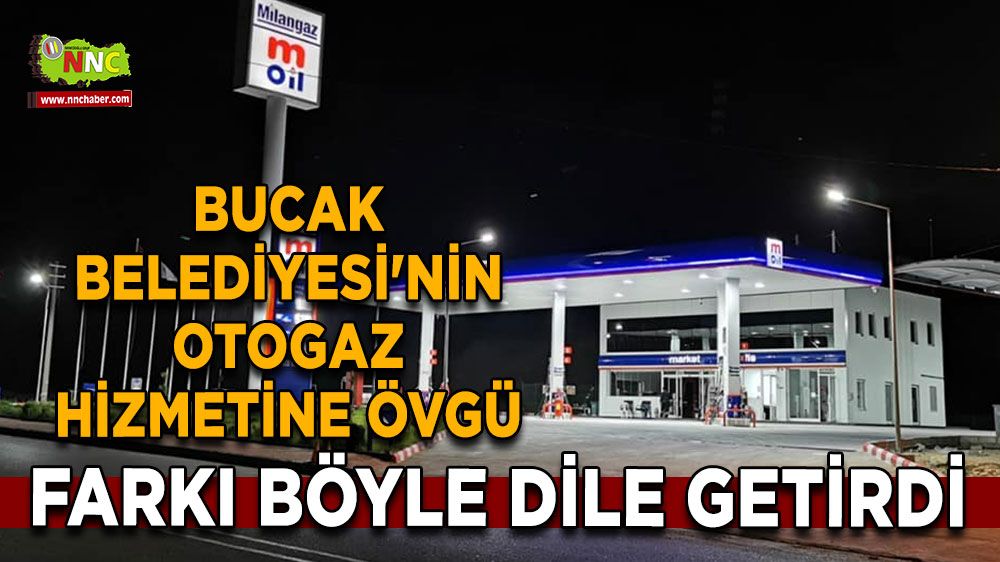 Bucak Belediyesi'nin otogaz hizmetine övgü Farkı böyle dile getirdi