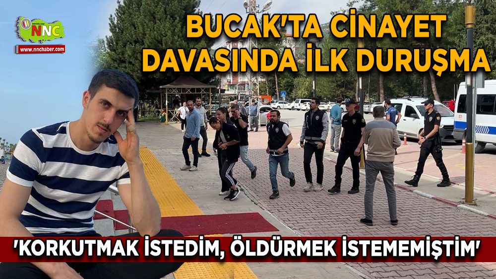 Bucak'ta cinayet davasında ilk duruşma 'Korkutmak istedim, öldürmek istememiştim'