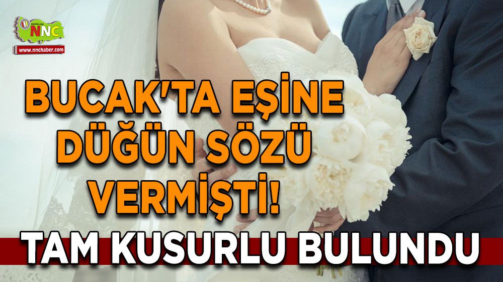 Bucak'ta eşine düğün sözü vermişti! Erkek taraf tam kusurlu bulundu