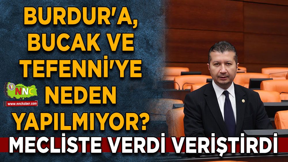 Burdur'a, Bucak' ve Tefenni'ye neden yapılmıyor? Mecliste verdi veriştirdi
