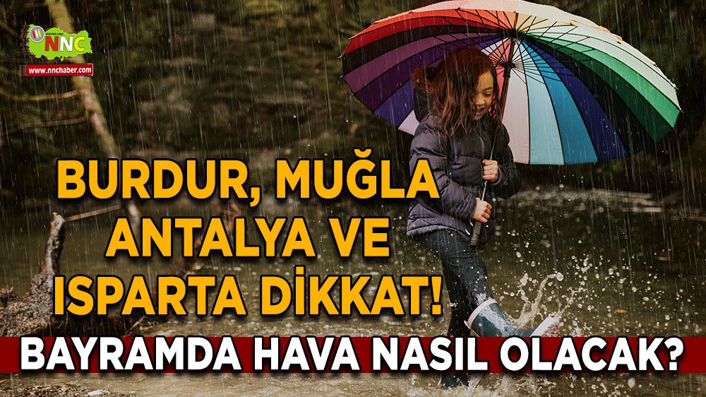 Burdur, Antalya, Muğla ve Isparta dikkat! Kurban Bayramında hava nasıl olacak
