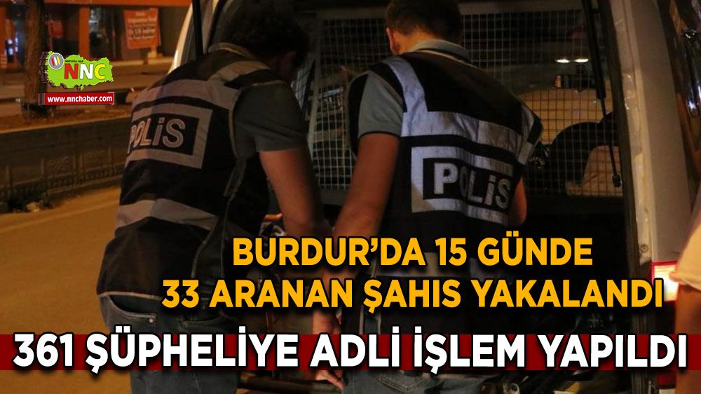Burdur’da 15 günde 33 aranan şahıs yakalandı, 361 şüpheliye adli işlem yapıldı