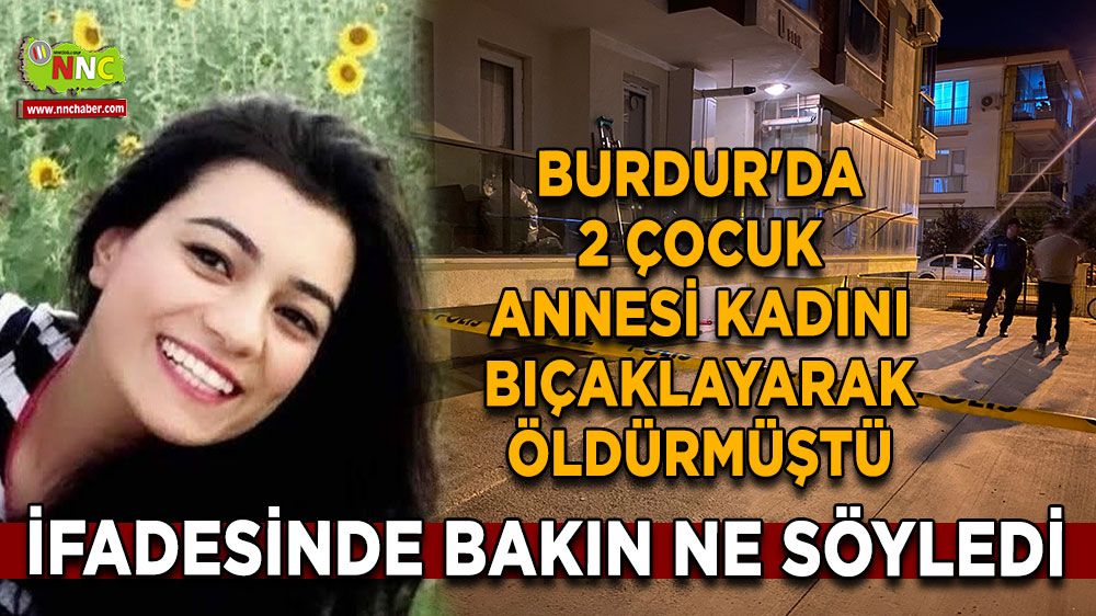 Burdur'da 2 çocuk annesi kadını bıçaklamıştı! İfadesinde bakın ne söyledi