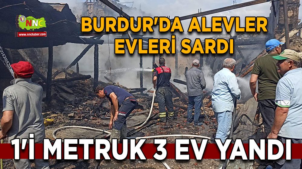 Burdur'da alevler evleri sardı 1'i metruk 3 ev yandı