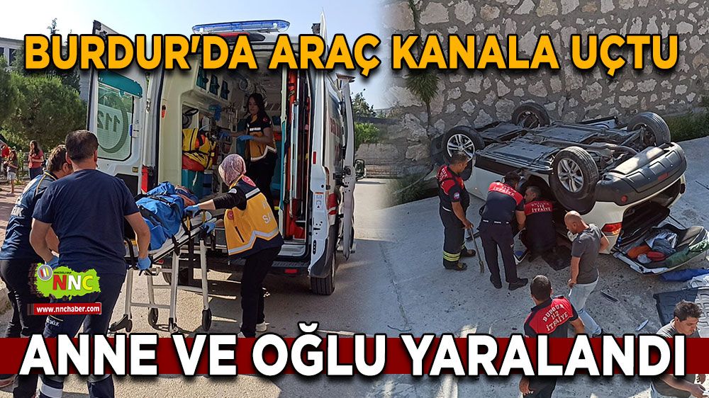 Burdur'da araç kanala uçtu, Anne ve oğlu yaralandı
