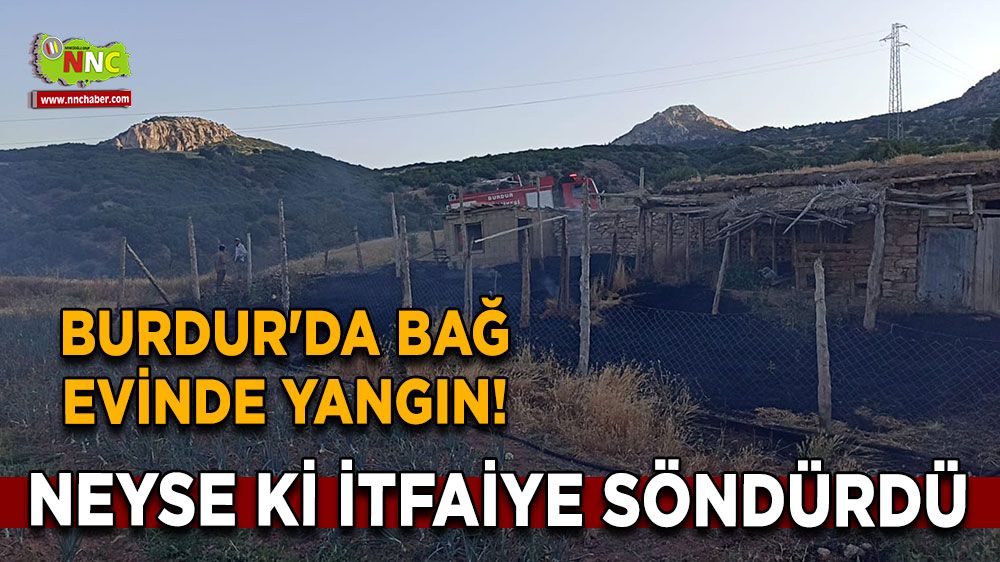 Burdur'da bağ evinde yangın! Neyse ki itfaiye söndürdü