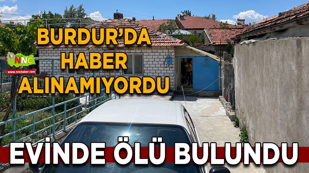 Burdur'da haber alınamıyordu! Evinde ölü bulundu