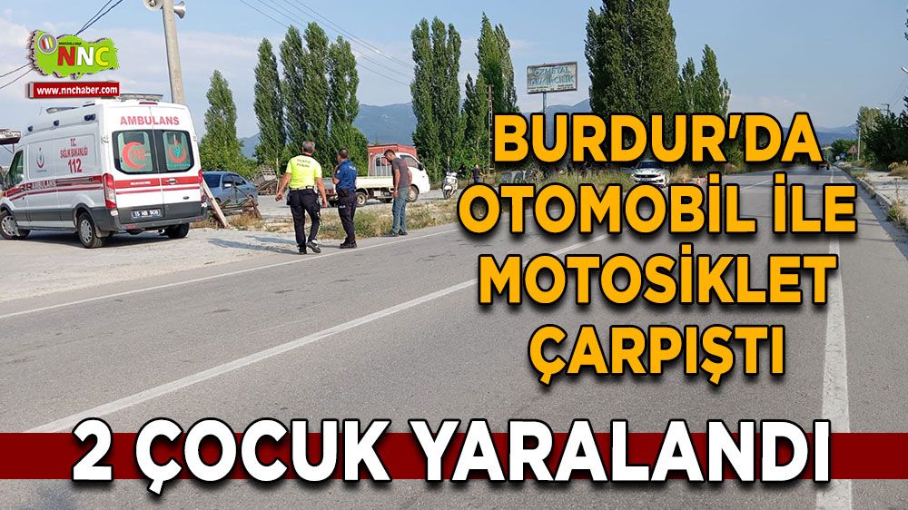 Burdur'da otomobil ile motosiklet çarpıştı Çocuklar hastanelik oldu