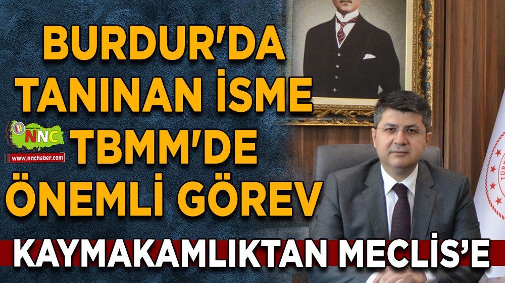 Burdur'da tanınan isme TBMM'de önemli görev
