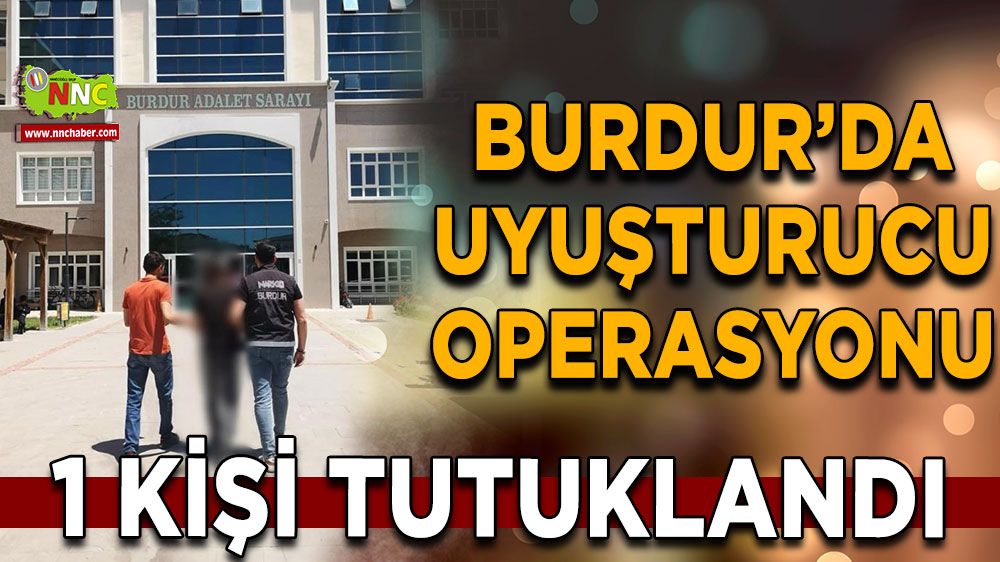 Burdur’da uyuşturucu operasyonu: 1 tutuklama