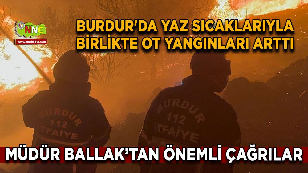 Burdur'da yaz sıcaklarıyla birlikte ot yangınları arttı İtfaiye Müdürü Ballak’tan önemli çağrılar