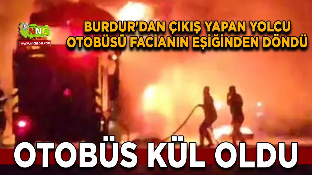 Burdur'dan çıkış yapan yolcu otobüsü facianın eşiğinden döndü Otobüs kül oldu
