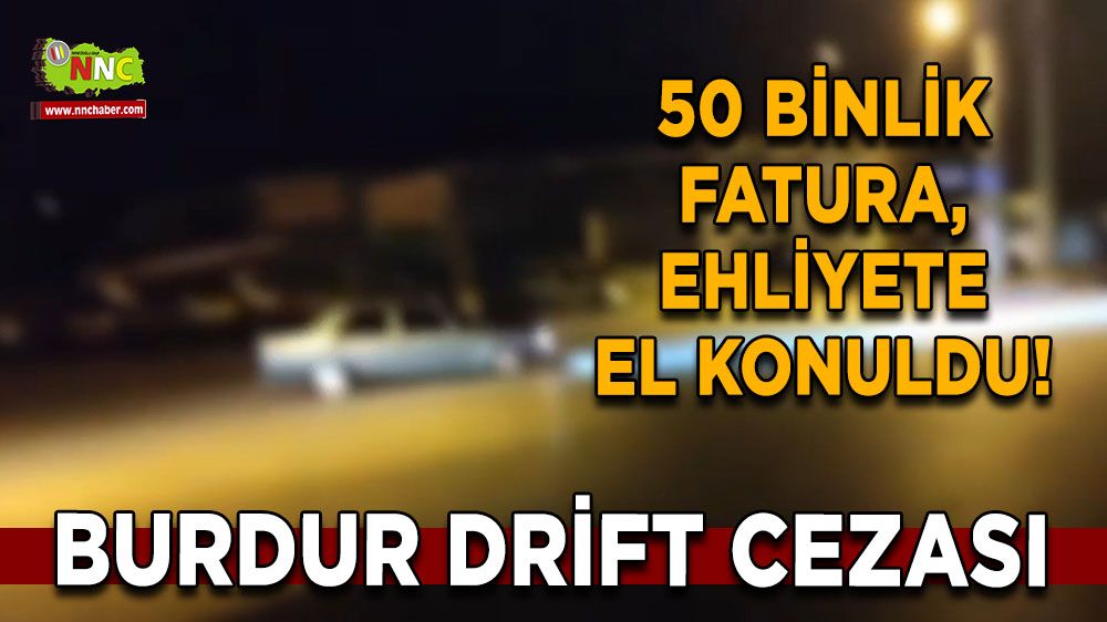 Burdur drift cezası 50 binlik fatura, ehliyete el konuldu!