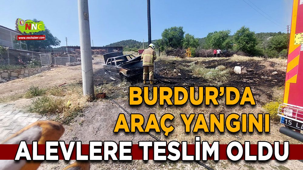 Burdur Yeşilova'da araç yangını Araç küle döndü