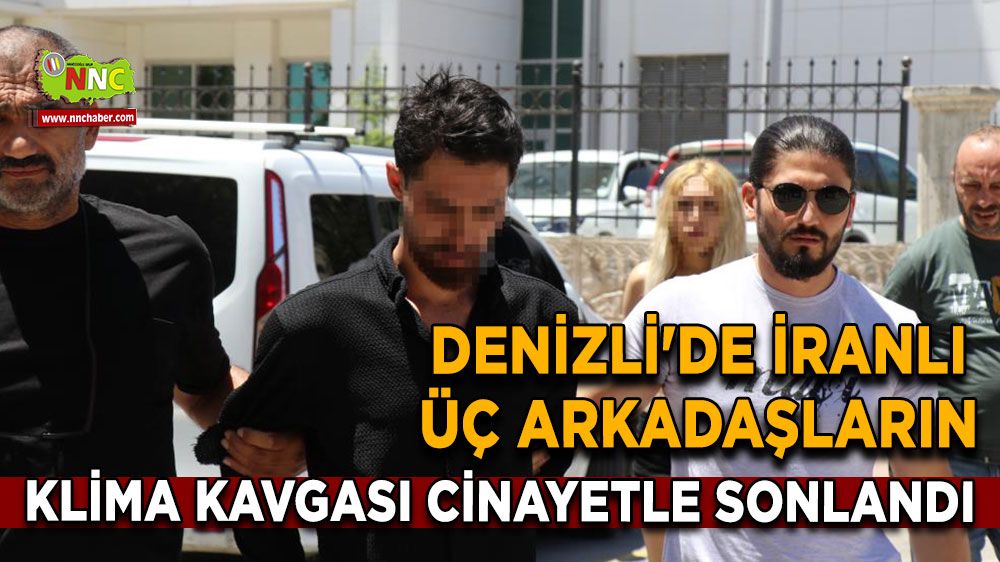 Denizli'de İranlı üç arkadaşların klima kavgası cinayetle sonlandı