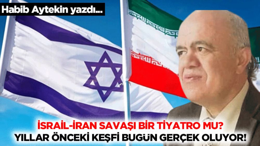 Habib Aytekin, "İsrail-İran savaşı bir tiyatro mu? Yıllar önceki keşfi bugün gerçek oluyor!”