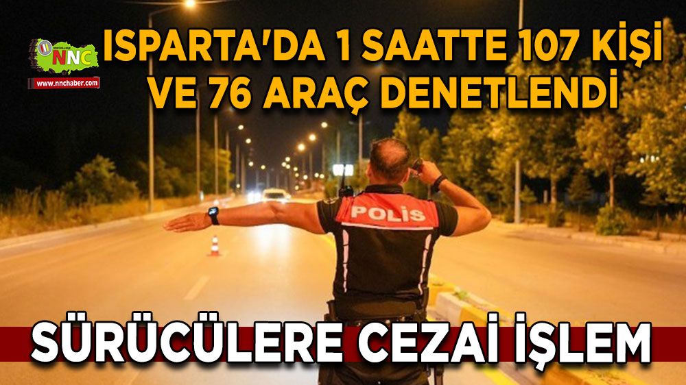 Isparta'da 1 saatte 107 kişi ve 76 araç denetlendi