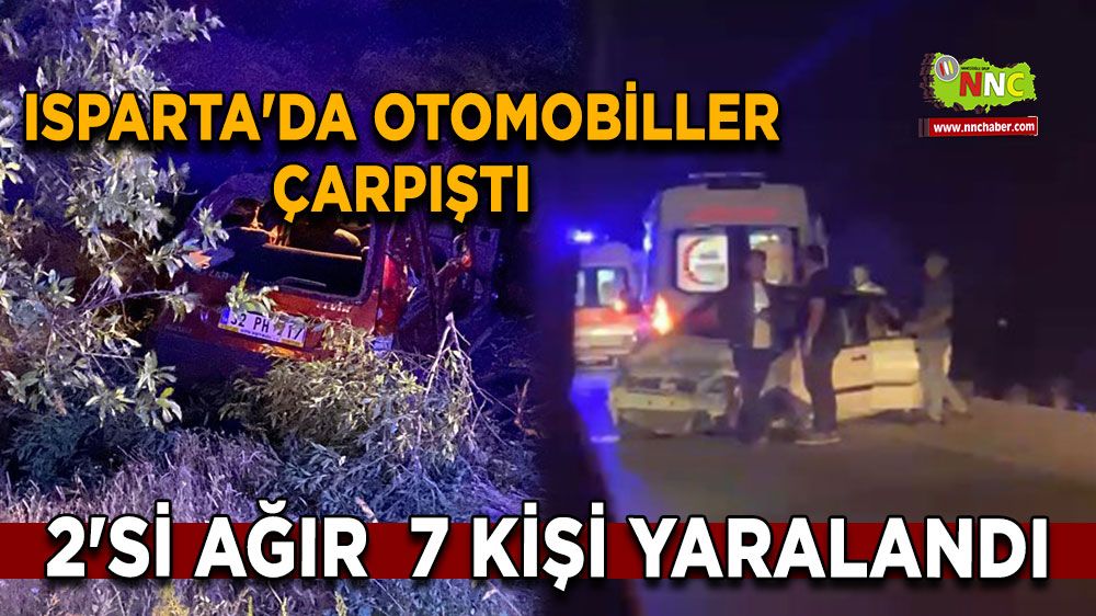 Isparta'da otomobiller çarpıştı: 2'si ağır toplam 7 kişi yaralandı