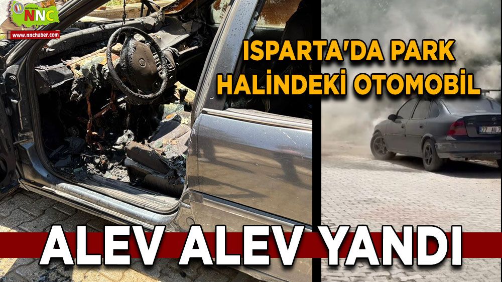  Isparta'da park halindeki otomobil alev alev yandı