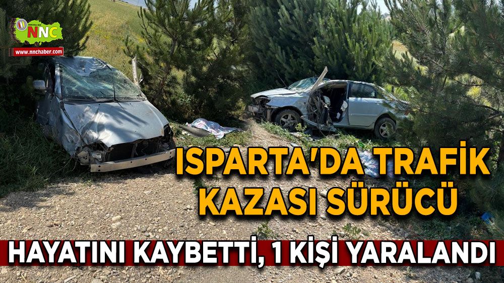  Isparta'da trafik kazası sürücü olay yerinde hayatını kaybetti, 1 kişi yaralandı