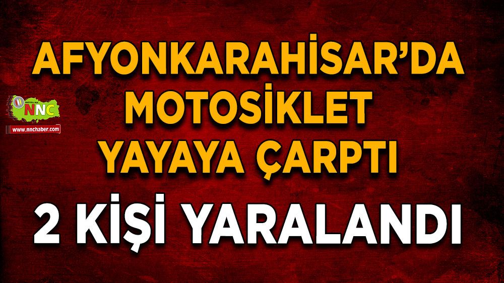  Motosiklet yayaya çarptı: 2 yaralı