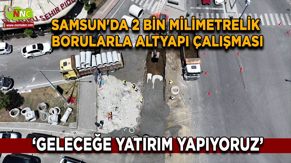 Samsun'da 2 bin milimetrelik borularla altyapı çalışması