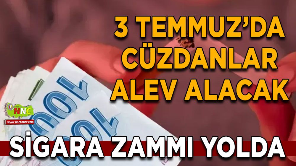 Sigara zammı yolda 3 Temmuz’da cüzdanlar alev alacak