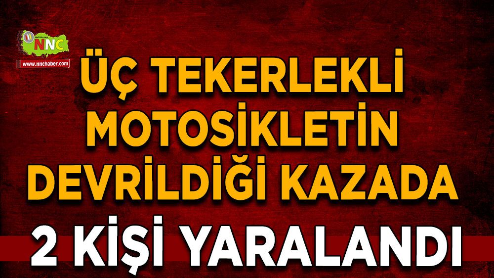Üç tekerlekli motosikletin devrildiği kazada 2 kişi yaralandı
