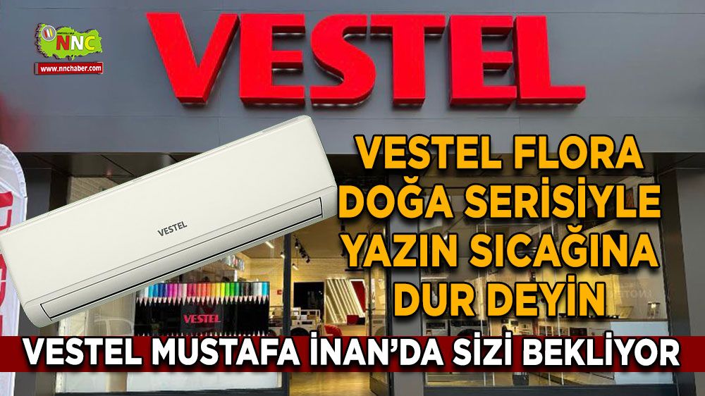 Vestel Flora Doğa Serisiyle yazın sıcağına dur deyin Vestel Mustafa İnan’da sizi bekliyor