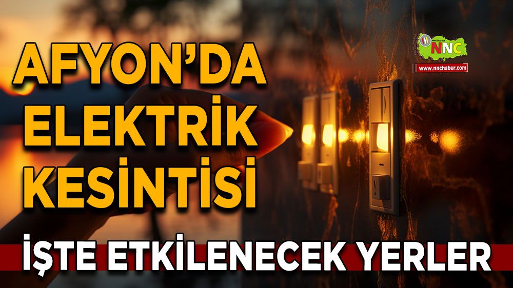04 Temmuz Afyonkarahisar elektrik kesintisi! İşte etkilenecek yerler