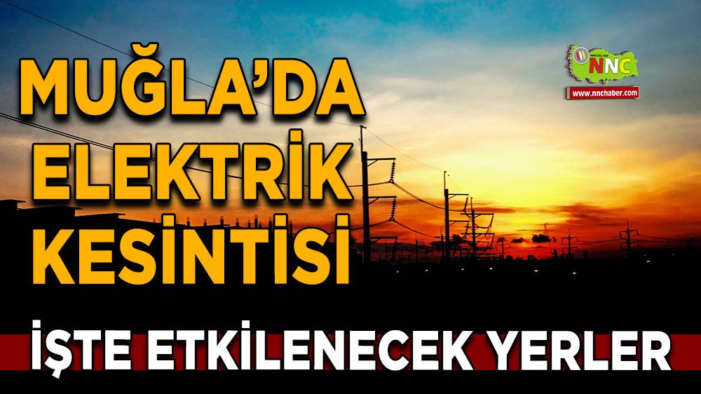 04 Temmuz Muğla elektrik kesintisi! İşte etkilenecek yerler