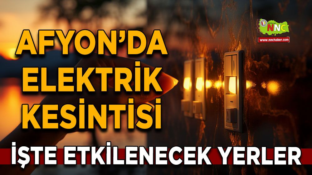 05 Temmuz Afyonkarahisar elektrik kesintisi! İşte etkilenecek yerler