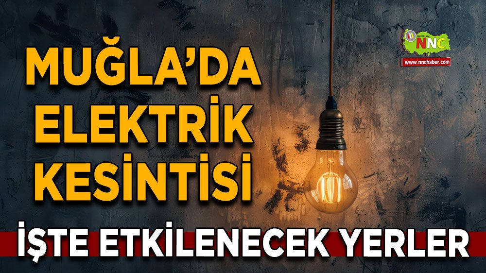 05 Temmuz Muğla elektrik kesintisi! İşte etkilenecek yerler