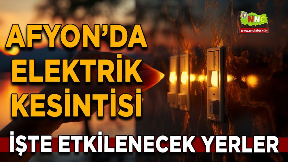 06 Temmuz Afyonkarahisar elektrik kesintisi! İşte etkilenecek yerler