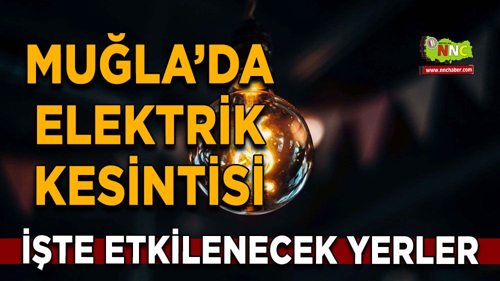 07 Temmuz Muğla elektrik kesintisi! İşte etkilenecek yerler