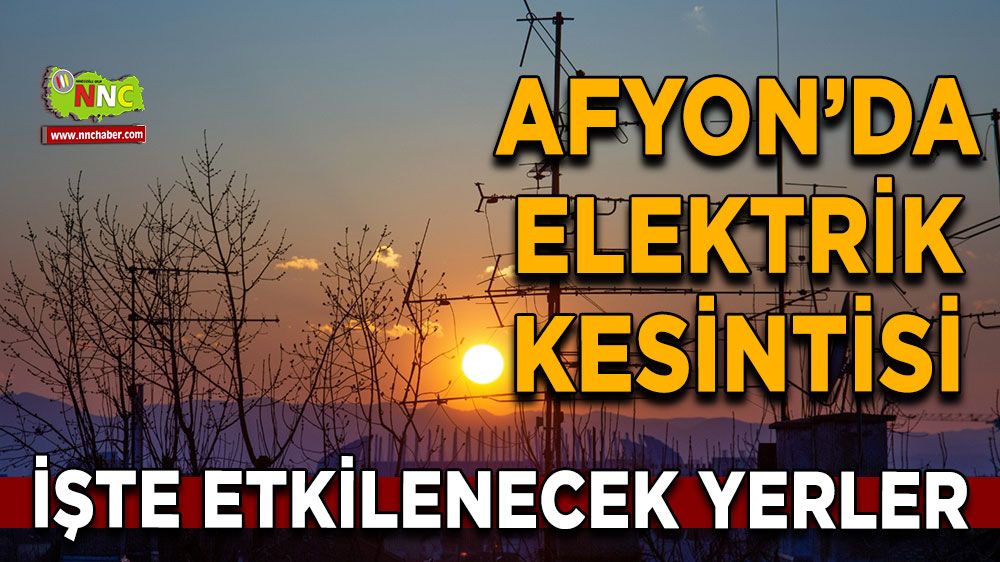 08 Temmuz Afyonkarahisar elektrik kesintisi! İşte etkilenecek yerler