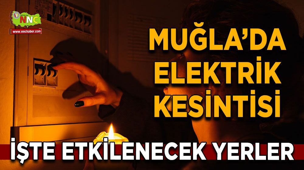 08 Temmuz Muğla elektrik kesintisi! İşte etkilenecek yerler