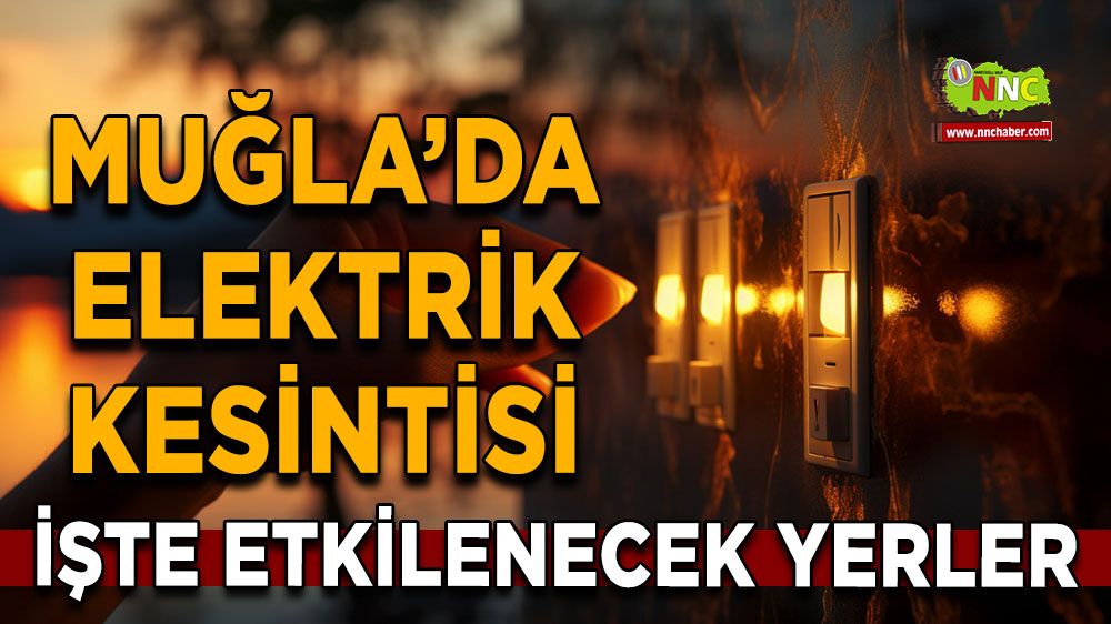 09 Temmuz Muğla elektrik kesintisi! İşte etkilenecek yerler