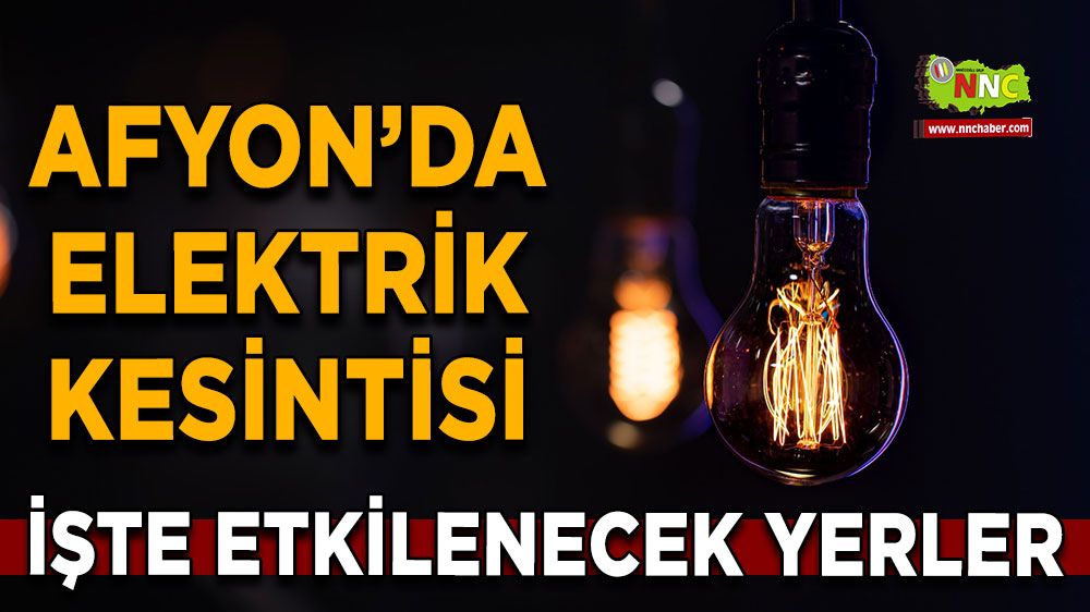 10 Temmuz Afyonkarahisar elektrik kesintisi! İşte etkilenecek yerler
