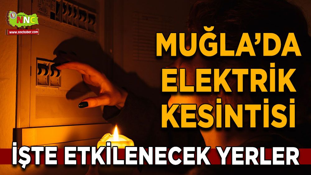 11 Temmuz Muğla elektrik kesintisi! İşte etkilenecek yerler