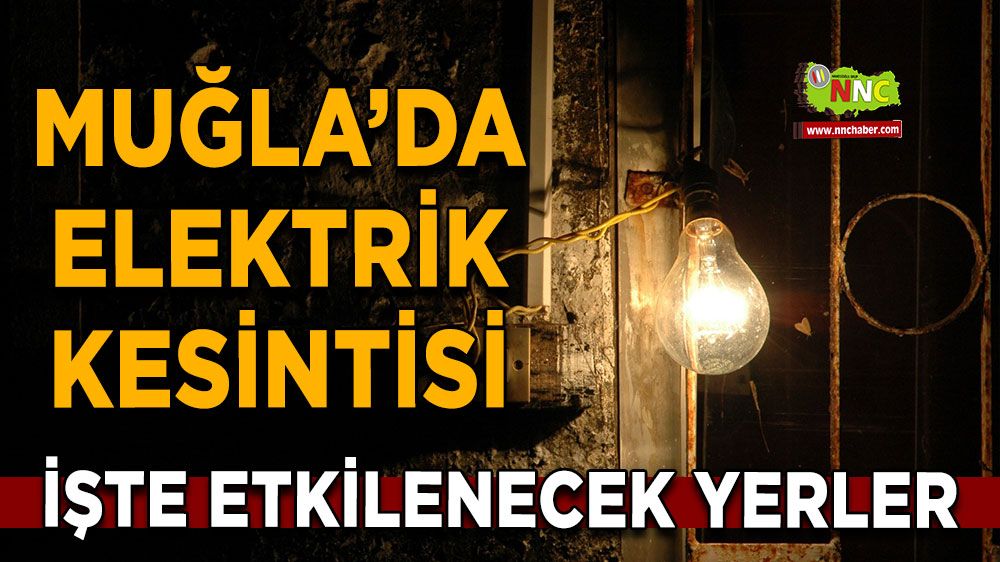 13 Temmuz Muğla elektrik kesintisi! İşte etkilenecek yerler