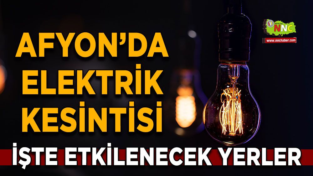 14 Temmuz Afyonkarahisar elektrik kesintisi! İşte etkilenecek yerler