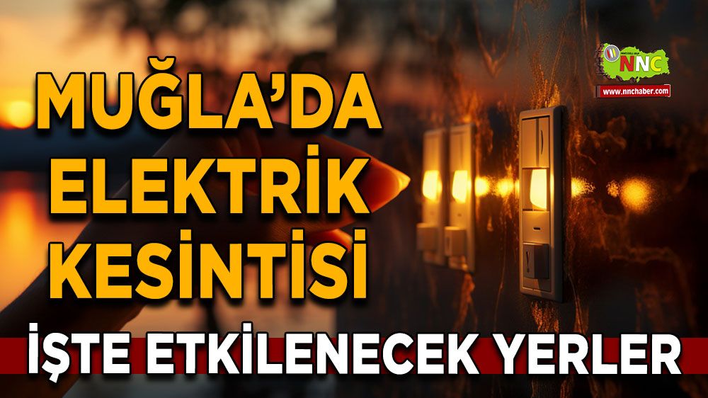 14 Temmuz Muğla elektrik kesintisi! İşte etkilenecek yerler