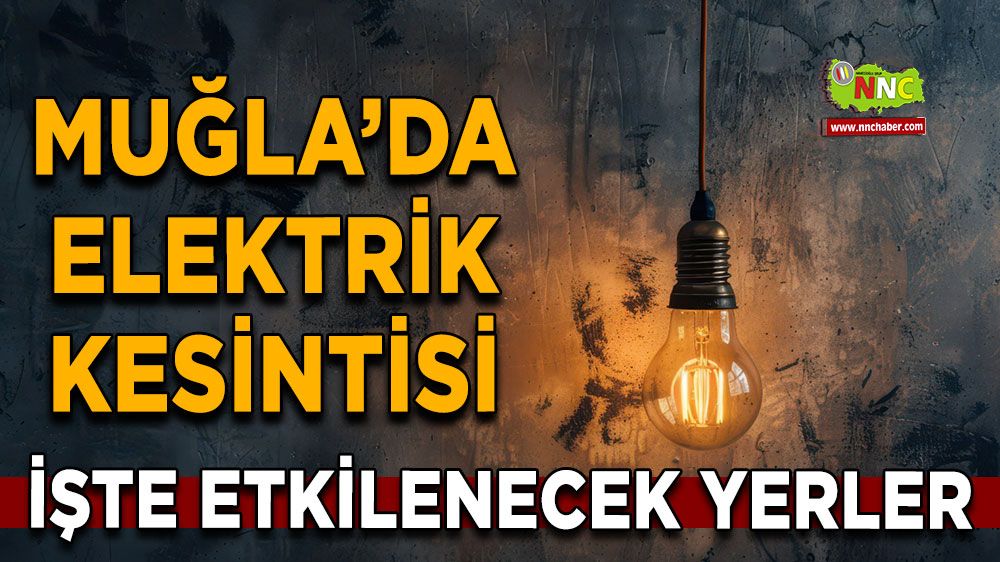16 Temmuz Muğla elektrik kesintisi! İşte etkilenecek yerler