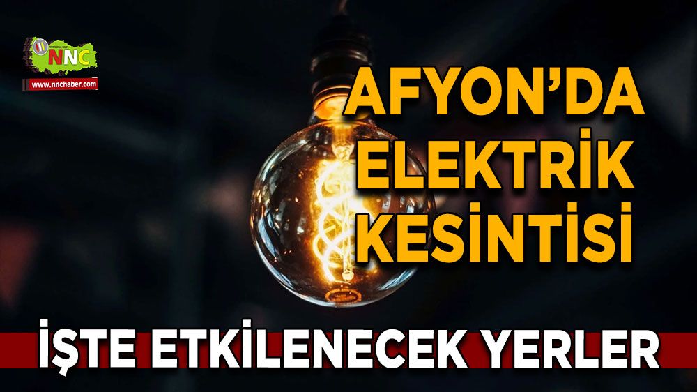 17 Temmuz Afyonkarahisar elektrik kesintisi! İşte etkilenecek yerler