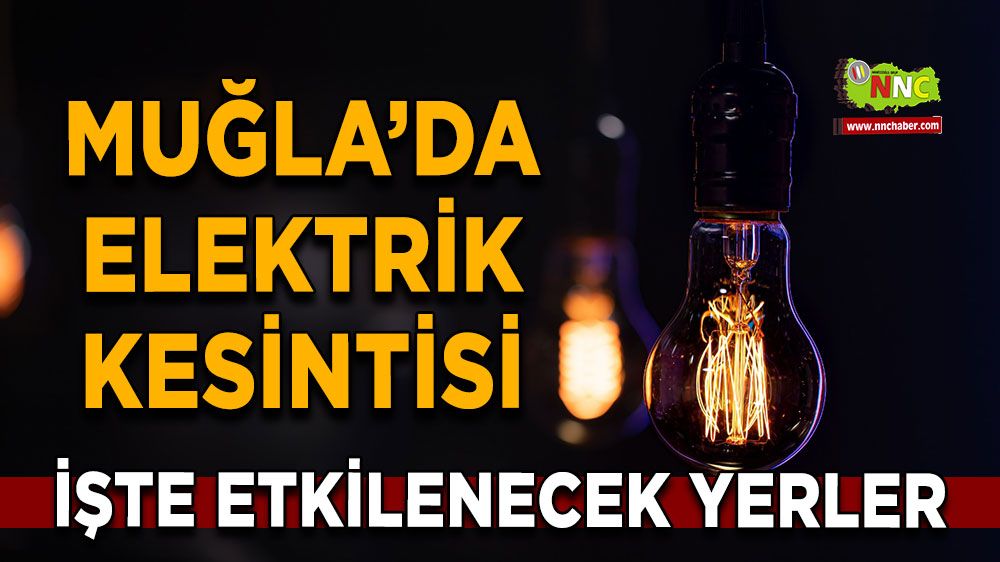 17 Temmuz Muğla elektrik kesintisi! İşte etkilenecek yerler