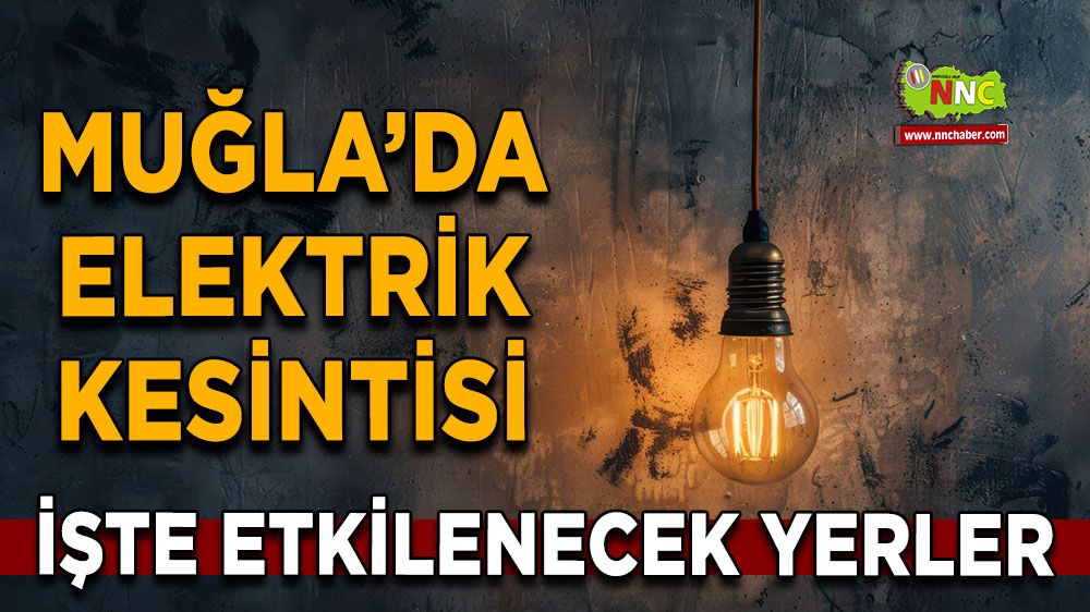 18 Temmuz Muğla elektrik kesintisi! İşte etkilenecek yerler